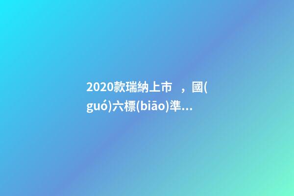 2020款瑞納上市，國(guó)六標(biāo)準(zhǔn)，比飛度省油，4.99萬(wàn)迷倒一片